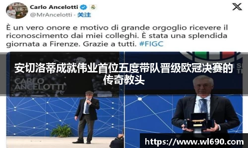安切洛蒂成就伟业首位五度带队晋级欧冠决赛的传奇教头